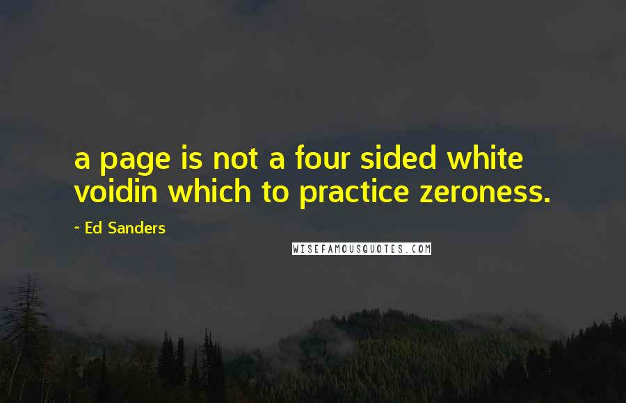 Ed Sanders Quotes: a page is not a four sided white voidin which to practice zeroness.