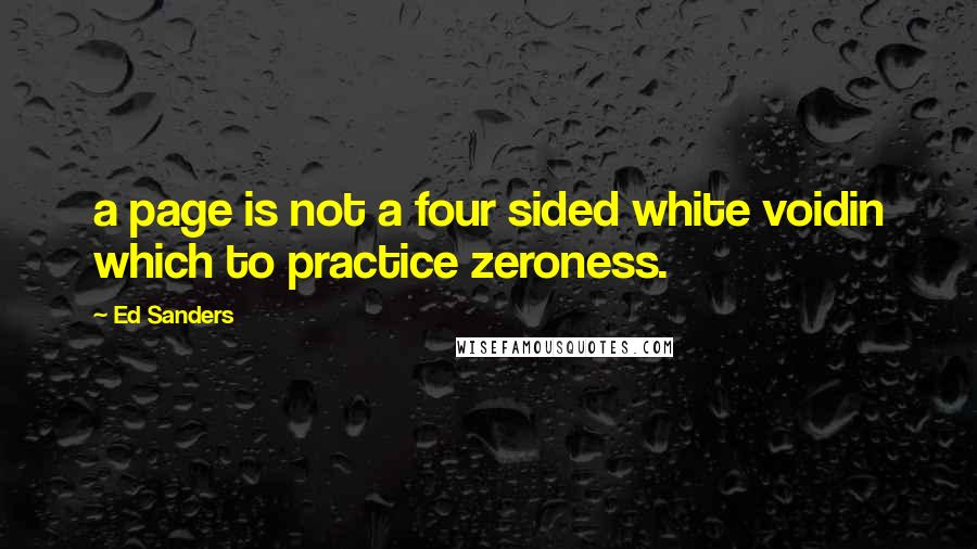 Ed Sanders Quotes: a page is not a four sided white voidin which to practice zeroness.