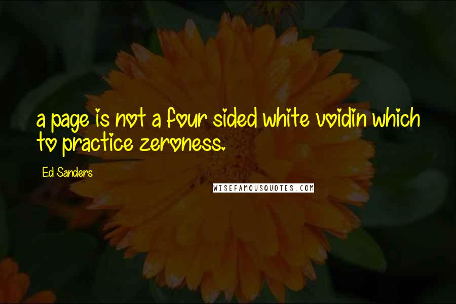 Ed Sanders Quotes: a page is not a four sided white voidin which to practice zeroness.