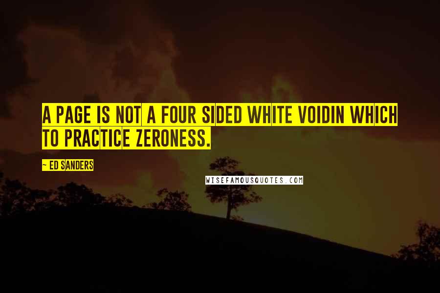 Ed Sanders Quotes: a page is not a four sided white voidin which to practice zeroness.