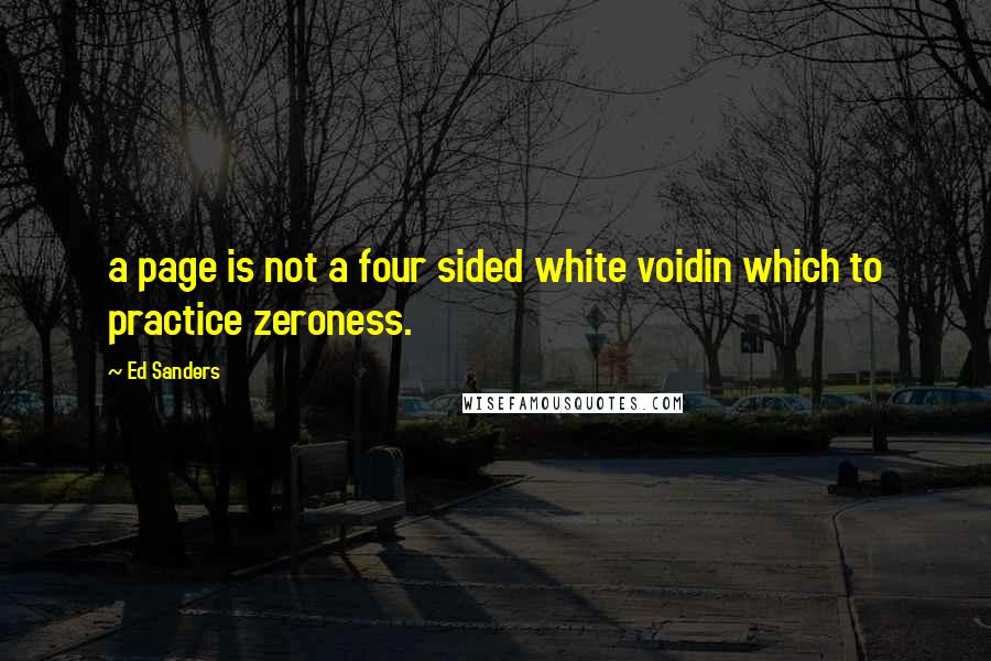 Ed Sanders Quotes: a page is not a four sided white voidin which to practice zeroness.