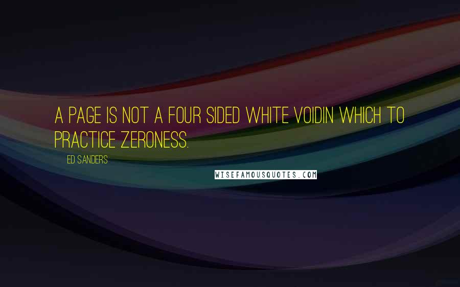 Ed Sanders Quotes: a page is not a four sided white voidin which to practice zeroness.