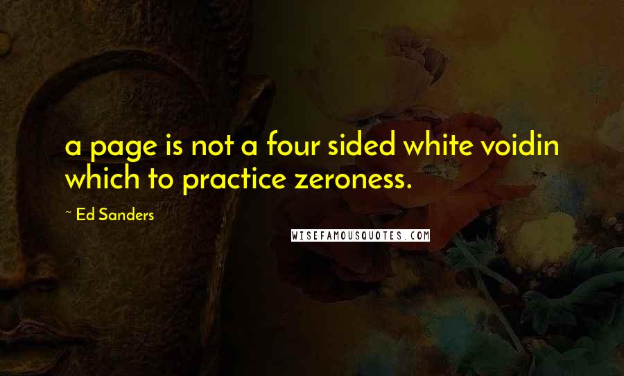 Ed Sanders Quotes: a page is not a four sided white voidin which to practice zeroness.