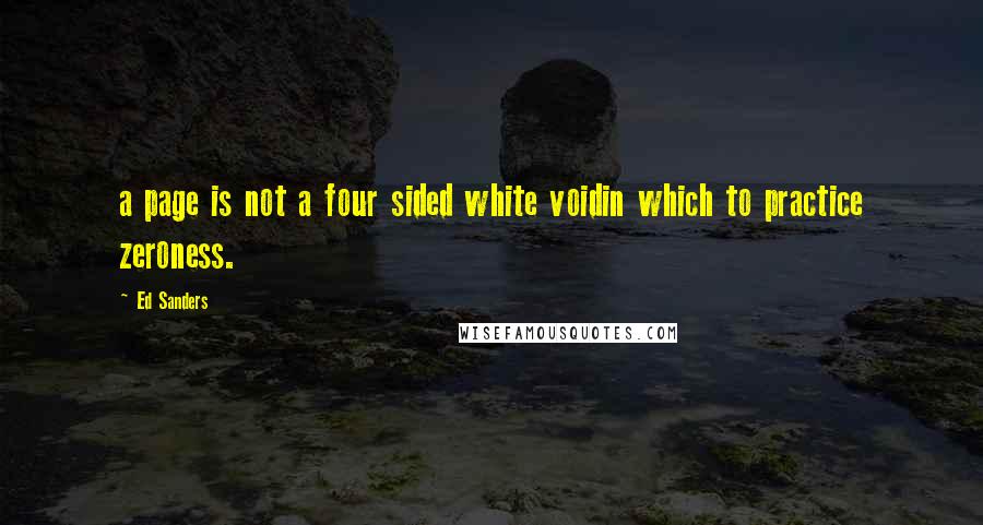 Ed Sanders Quotes: a page is not a four sided white voidin which to practice zeroness.