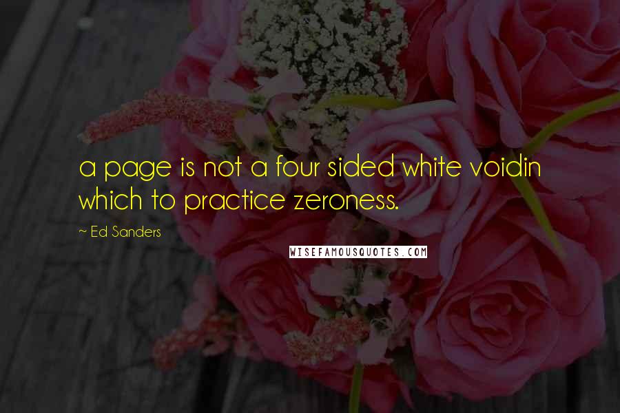 Ed Sanders Quotes: a page is not a four sided white voidin which to practice zeroness.