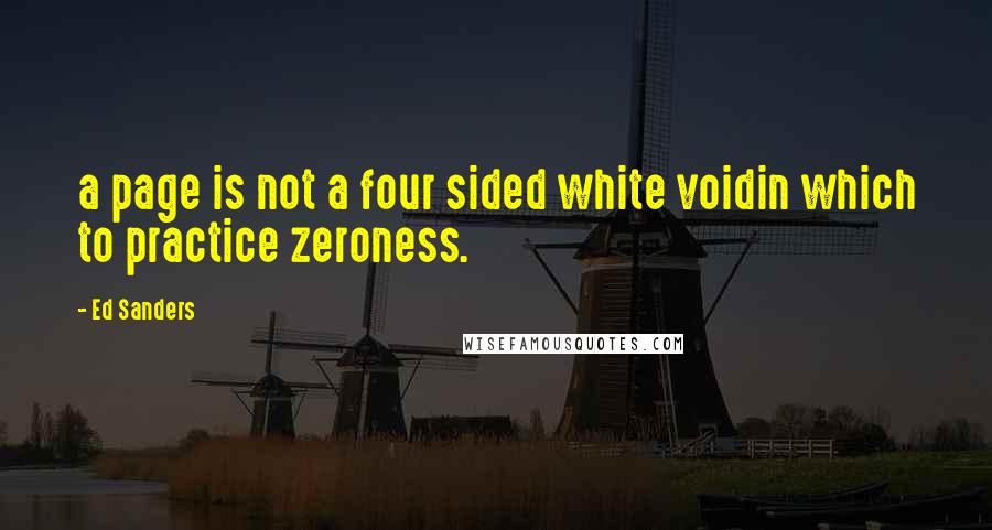 Ed Sanders Quotes: a page is not a four sided white voidin which to practice zeroness.