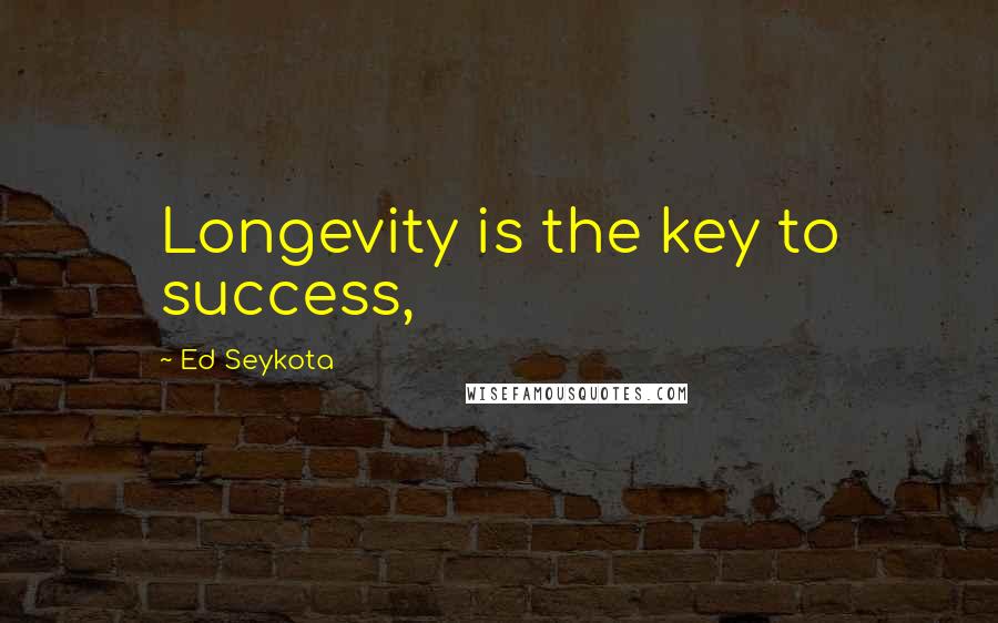 Ed Seykota Quotes: Longevity is the key to success,