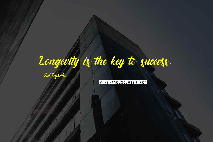 Ed Seykota Quotes: Longevity is the key to success,