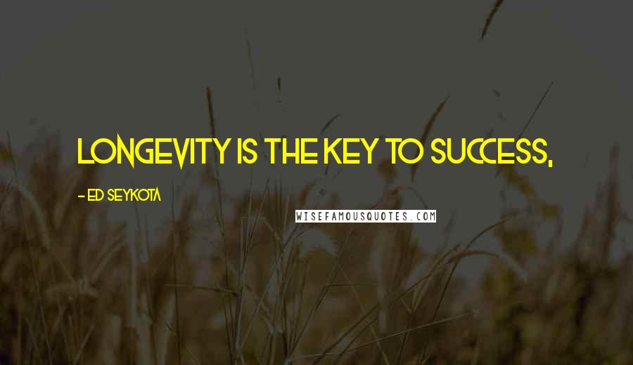 Ed Seykota Quotes: Longevity is the key to success,