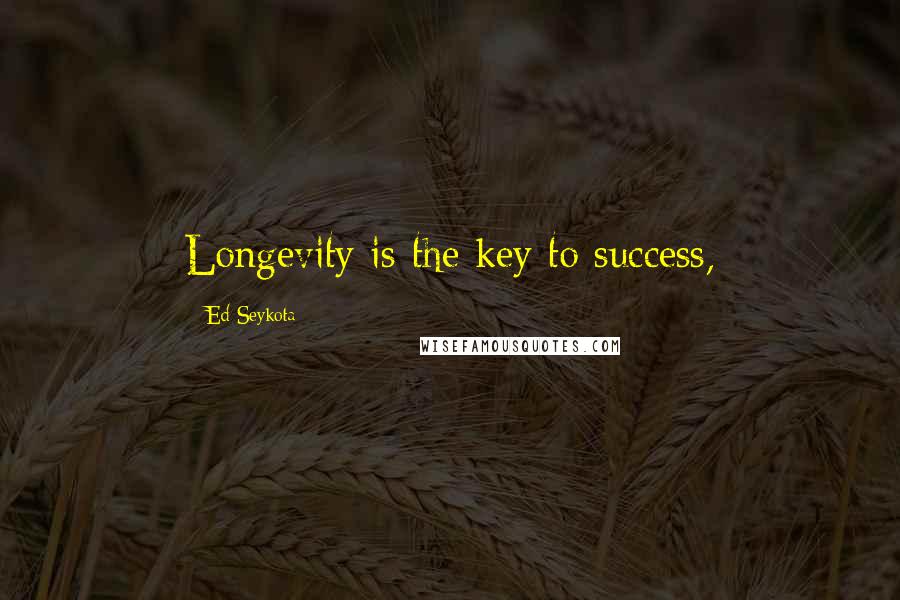 Ed Seykota Quotes: Longevity is the key to success,