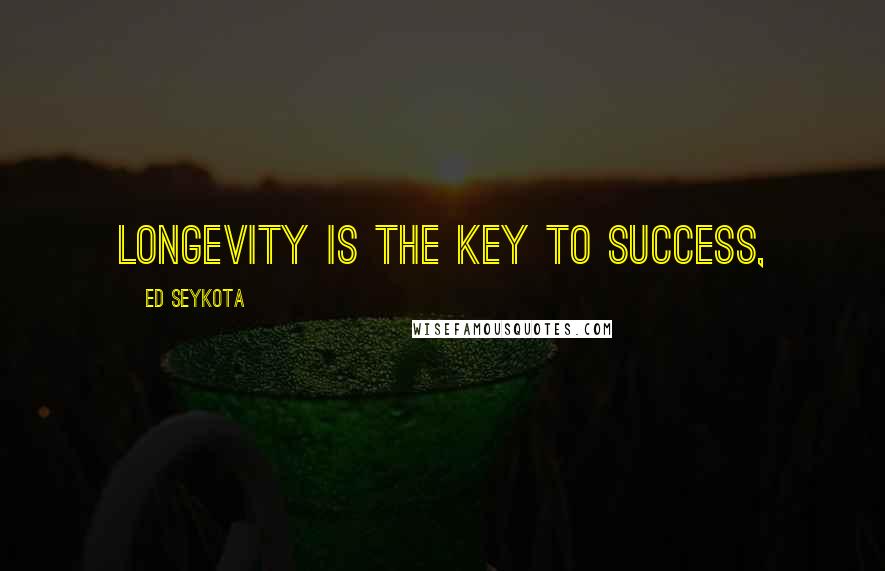 Ed Seykota Quotes: Longevity is the key to success,