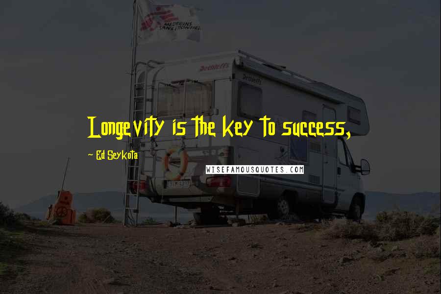 Ed Seykota Quotes: Longevity is the key to success,