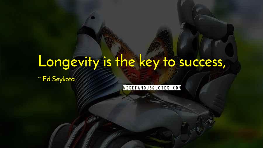 Ed Seykota Quotes: Longevity is the key to success,