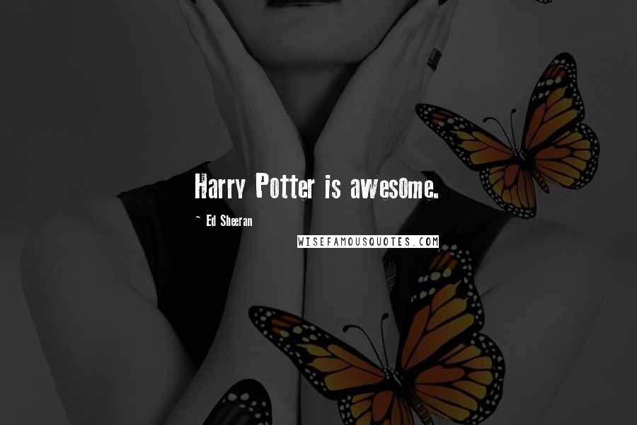 Ed Sheeran Quotes: Harry Potter is awesome.