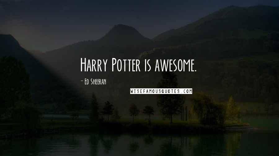 Ed Sheeran Quotes: Harry Potter is awesome.