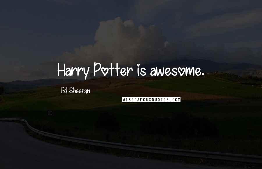 Ed Sheeran Quotes: Harry Potter is awesome.