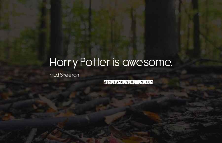 Ed Sheeran Quotes: Harry Potter is awesome.