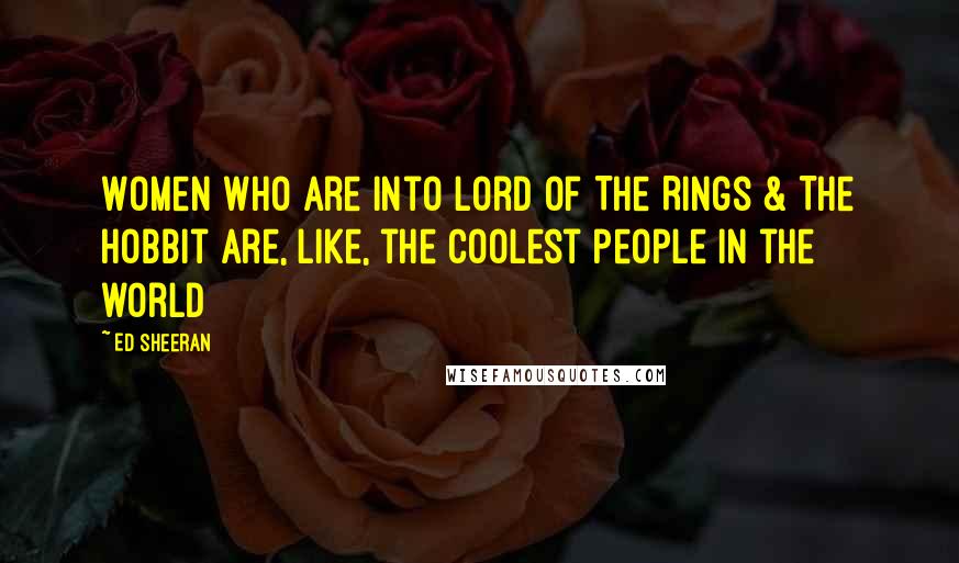 Ed Sheeran Quotes: Women who are into Lord of The Rings & The Hobbit are, like, the coolest people in the world