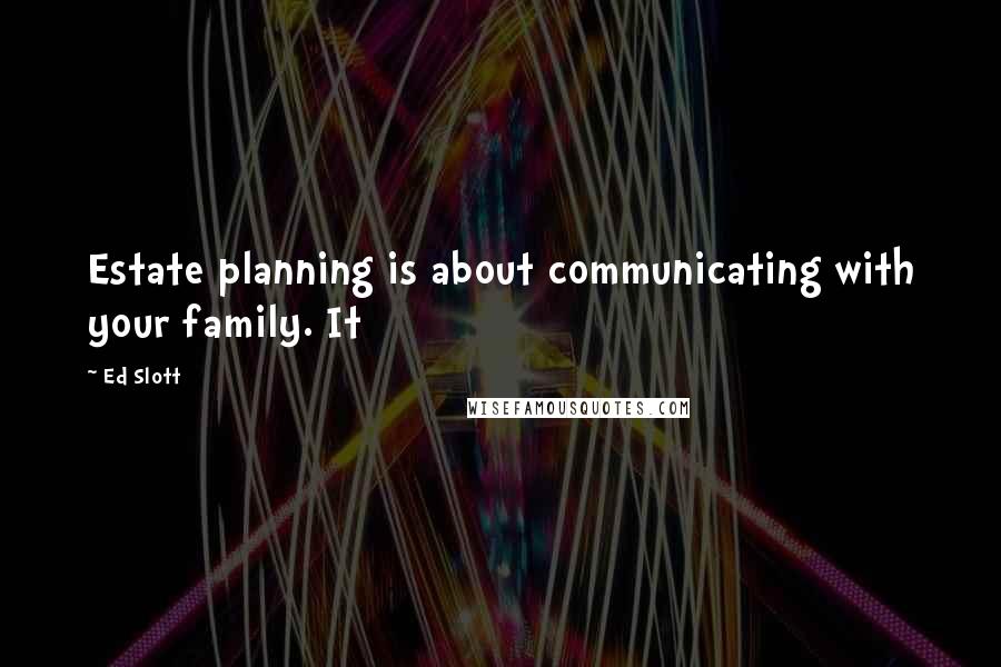 Ed Slott Quotes: Estate planning is about communicating with your family. It