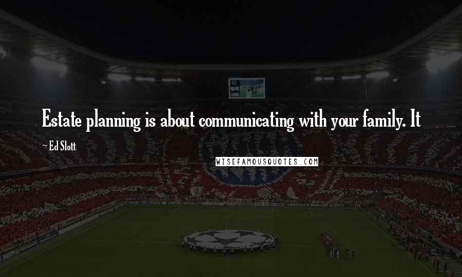 Ed Slott Quotes: Estate planning is about communicating with your family. It