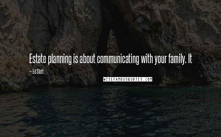 Ed Slott Quotes: Estate planning is about communicating with your family. It