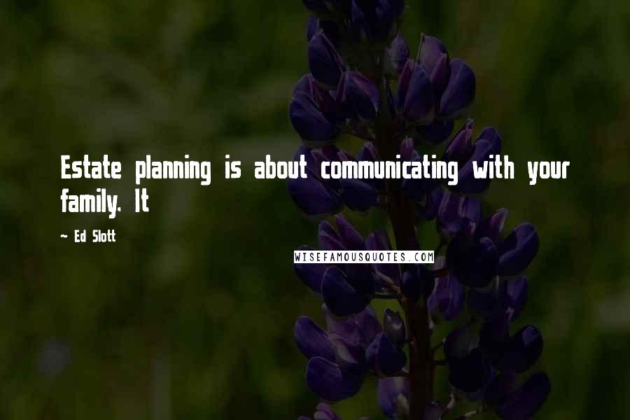 Ed Slott Quotes: Estate planning is about communicating with your family. It