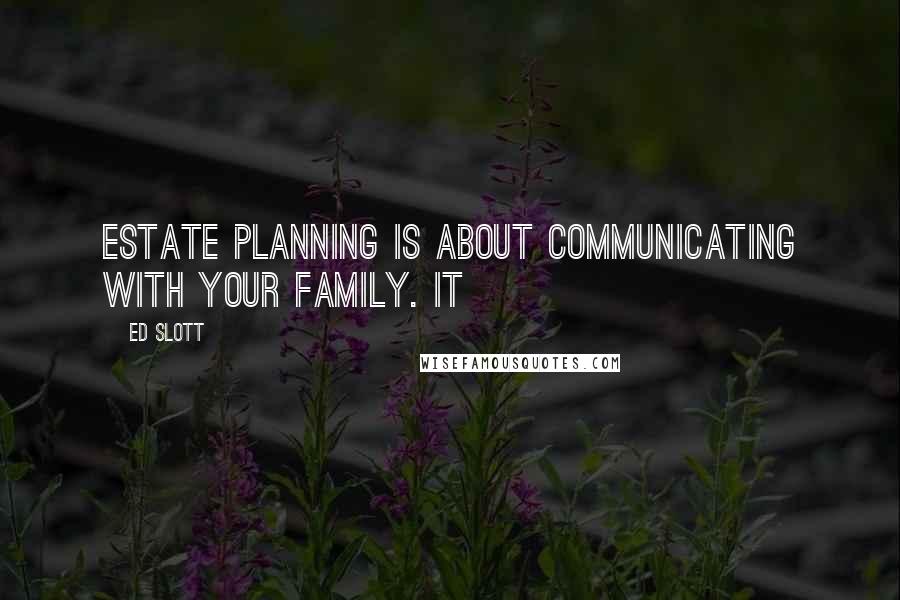 Ed Slott Quotes: Estate planning is about communicating with your family. It