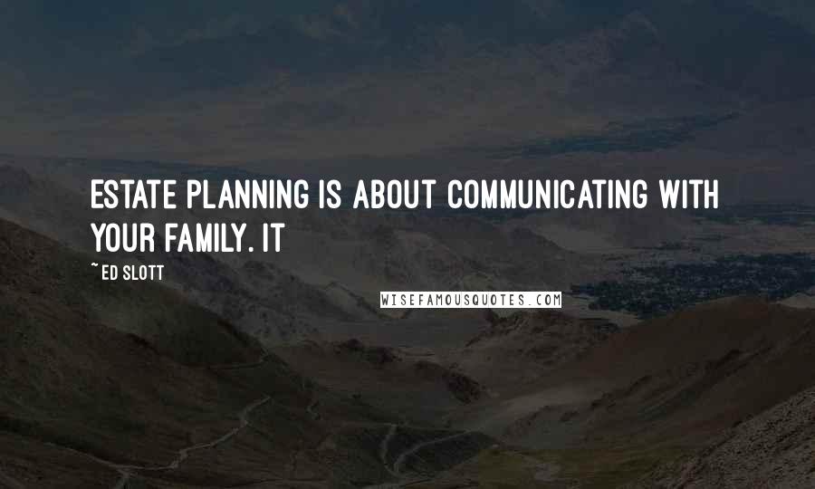 Ed Slott Quotes: Estate planning is about communicating with your family. It