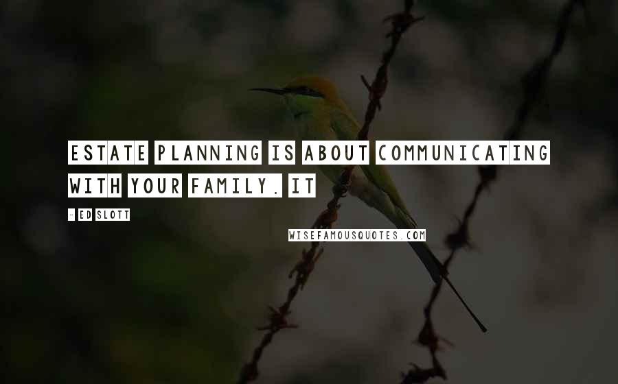 Ed Slott Quotes: Estate planning is about communicating with your family. It