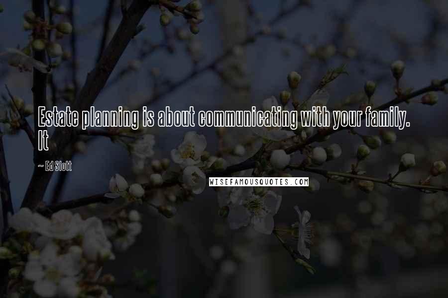 Ed Slott Quotes: Estate planning is about communicating with your family. It