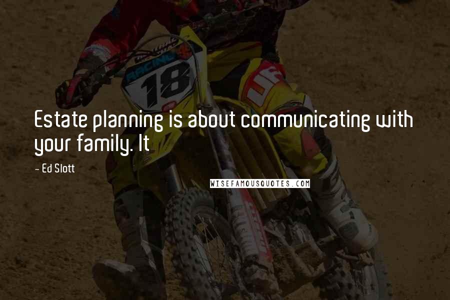 Ed Slott Quotes: Estate planning is about communicating with your family. It