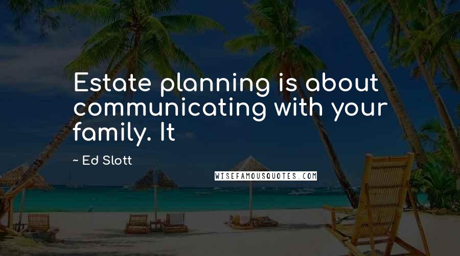 Ed Slott Quotes: Estate planning is about communicating with your family. It