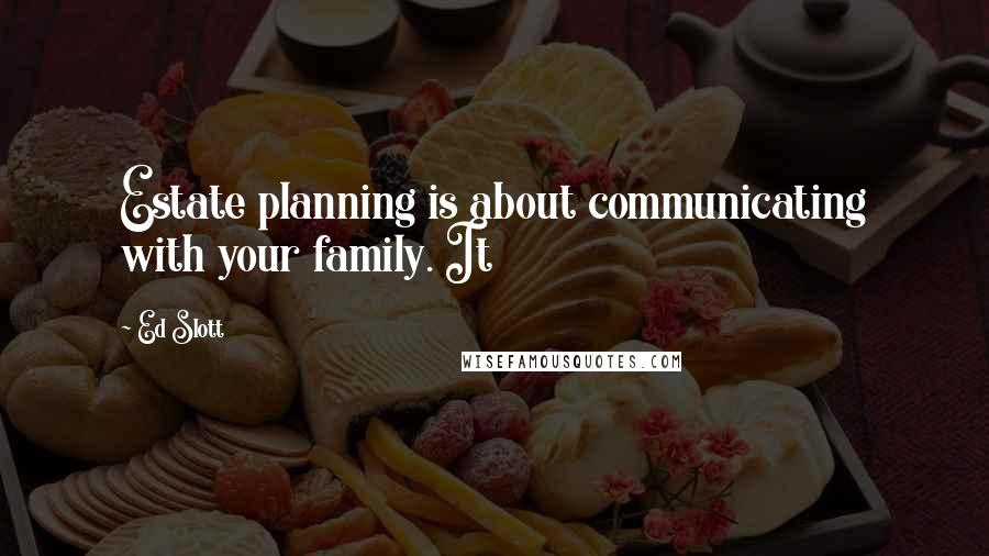 Ed Slott Quotes: Estate planning is about communicating with your family. It