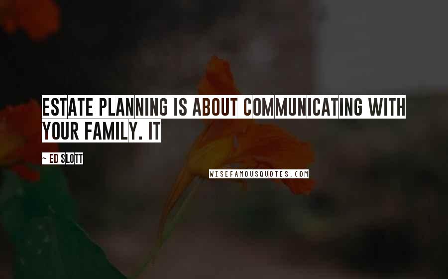 Ed Slott Quotes: Estate planning is about communicating with your family. It