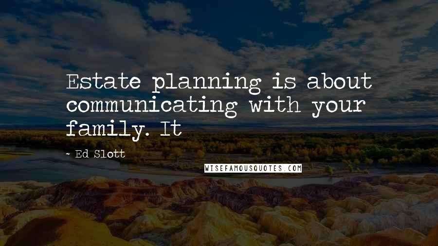 Ed Slott Quotes: Estate planning is about communicating with your family. It