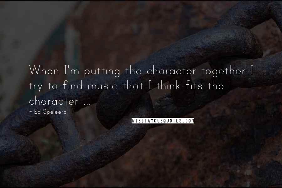 Ed Speleers Quotes: When I'm putting the character together I try to find music that I think fits the character ...
