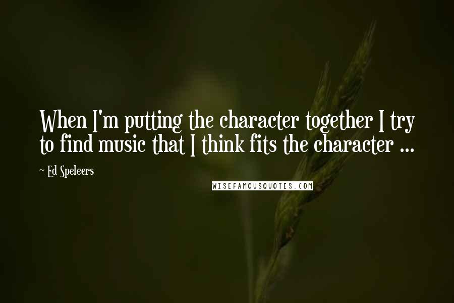 Ed Speleers Quotes: When I'm putting the character together I try to find music that I think fits the character ...