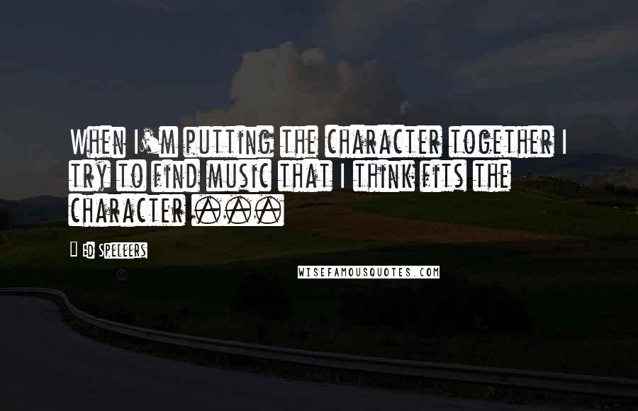 Ed Speleers Quotes: When I'm putting the character together I try to find music that I think fits the character ...