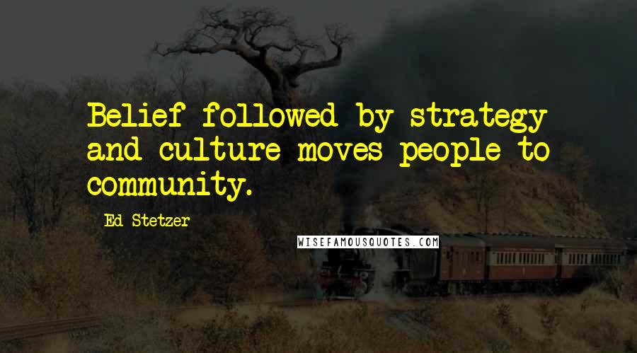 Ed Stetzer Quotes: Belief followed by strategy and culture moves people to community.