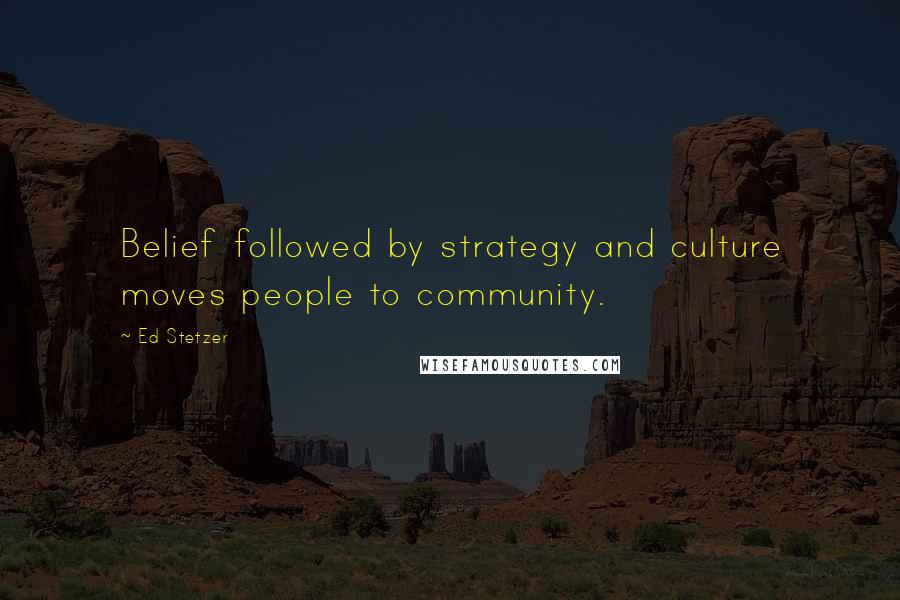 Ed Stetzer Quotes: Belief followed by strategy and culture moves people to community.