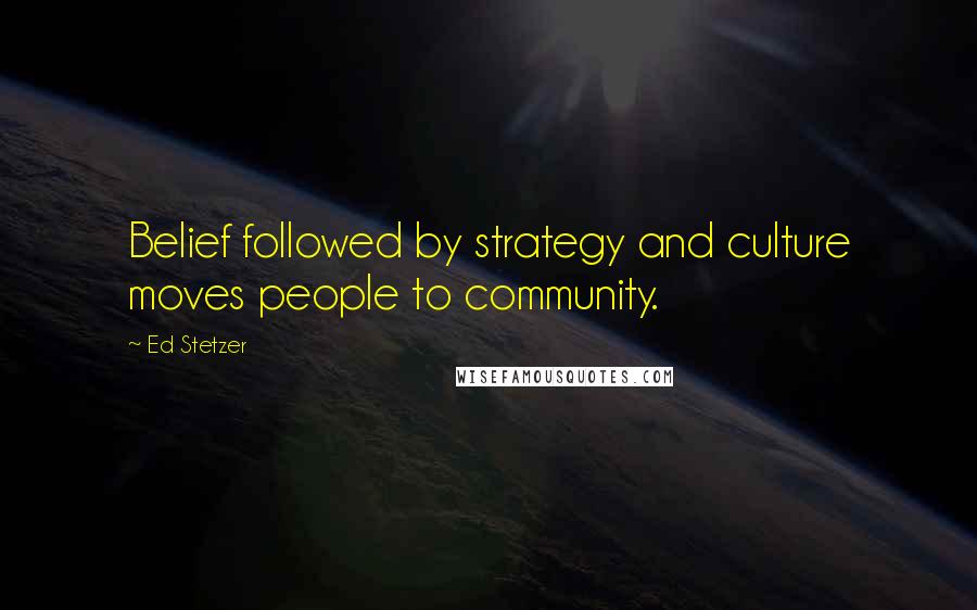 Ed Stetzer Quotes: Belief followed by strategy and culture moves people to community.