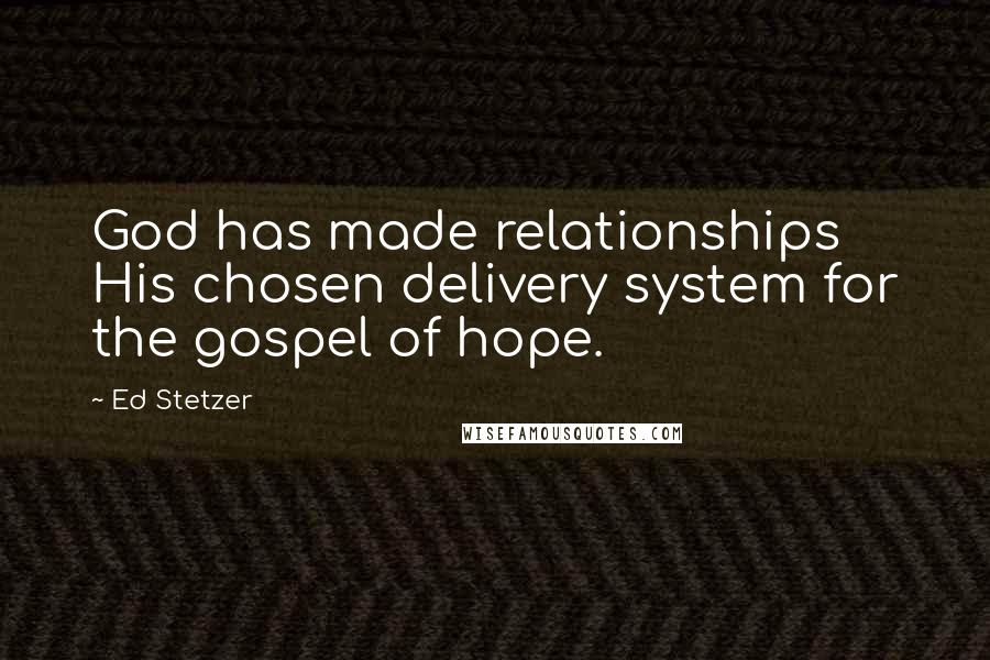 Ed Stetzer Quotes: God has made relationships His chosen delivery system for the gospel of hope.