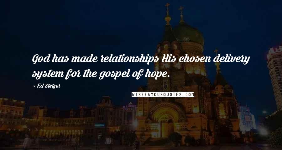 Ed Stetzer Quotes: God has made relationships His chosen delivery system for the gospel of hope.