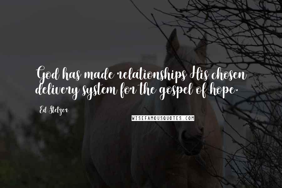 Ed Stetzer Quotes: God has made relationships His chosen delivery system for the gospel of hope.