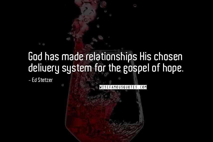 Ed Stetzer Quotes: God has made relationships His chosen delivery system for the gospel of hope.