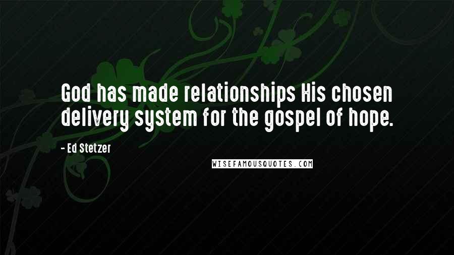 Ed Stetzer Quotes: God has made relationships His chosen delivery system for the gospel of hope.