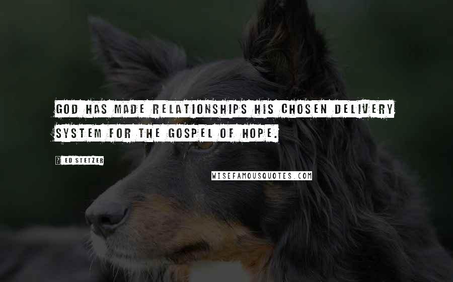 Ed Stetzer Quotes: God has made relationships His chosen delivery system for the gospel of hope.