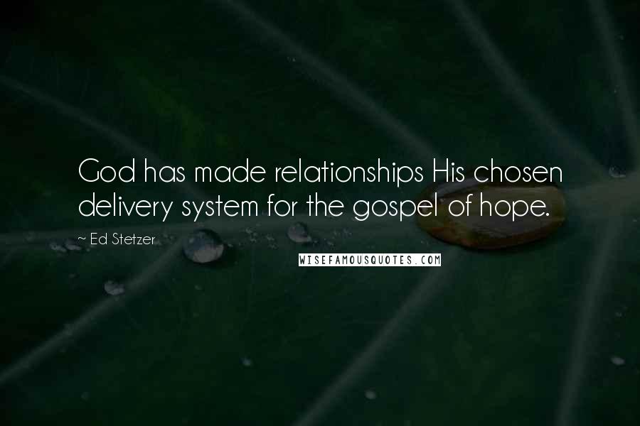 Ed Stetzer Quotes: God has made relationships His chosen delivery system for the gospel of hope.