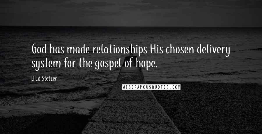 Ed Stetzer Quotes: God has made relationships His chosen delivery system for the gospel of hope.