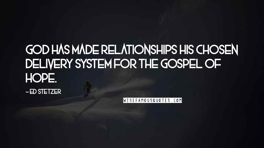 Ed Stetzer Quotes: God has made relationships His chosen delivery system for the gospel of hope.